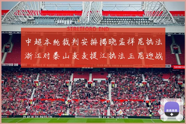 中超本轮裁判安排揭晓孟祥昆执法浙江对泰山麦麦提江执法玉昆迎战津门虎
